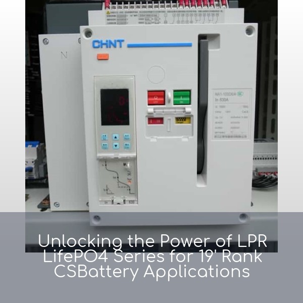 Unlocking the Power of LPR LifePO4 Series for 19' Rank CSBattery Applications